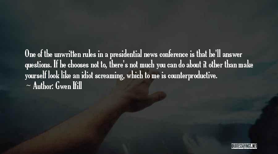 Gwen Ifill Quotes: One Of The Unwritten Rules In A Presidential News Conference Is That He'll Answer Questions. If He Chooses Not To,