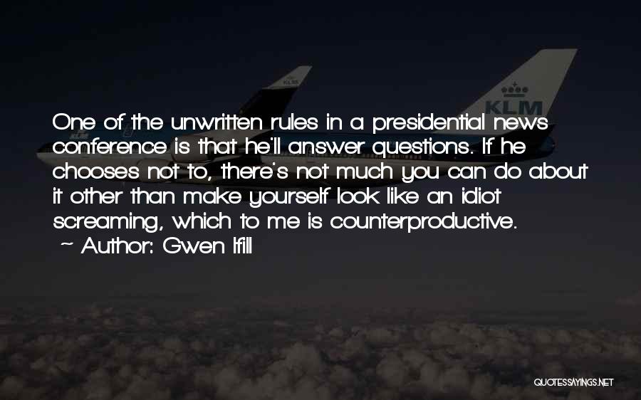 Gwen Ifill Quotes: One Of The Unwritten Rules In A Presidential News Conference Is That He'll Answer Questions. If He Chooses Not To,