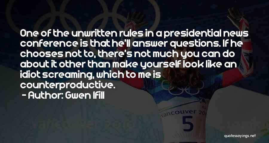 Gwen Ifill Quotes: One Of The Unwritten Rules In A Presidential News Conference Is That He'll Answer Questions. If He Chooses Not To,