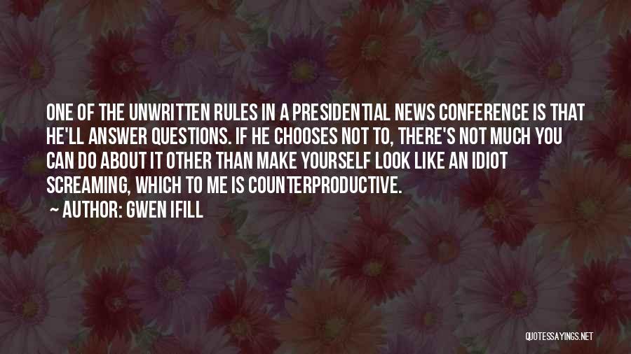 Gwen Ifill Quotes: One Of The Unwritten Rules In A Presidential News Conference Is That He'll Answer Questions. If He Chooses Not To,