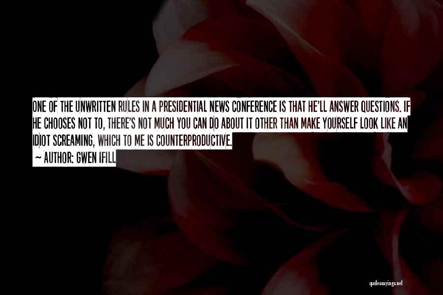 Gwen Ifill Quotes: One Of The Unwritten Rules In A Presidential News Conference Is That He'll Answer Questions. If He Chooses Not To,