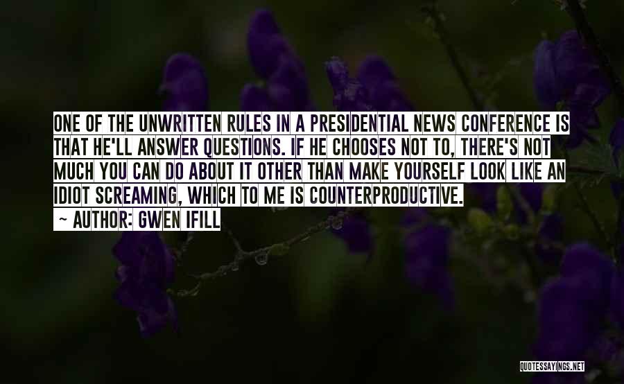 Gwen Ifill Quotes: One Of The Unwritten Rules In A Presidential News Conference Is That He'll Answer Questions. If He Chooses Not To,