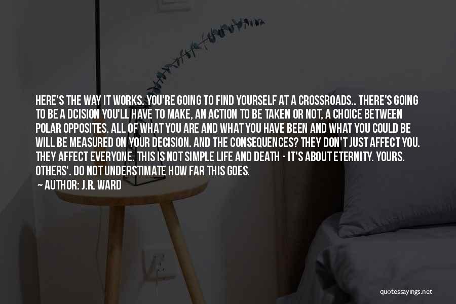 J.R. Ward Quotes: Here's The Way It Works. You're Going To Find Yourself At A Crossroads.. There's Going To Be A Dcision You'll