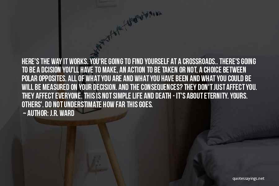 J.R. Ward Quotes: Here's The Way It Works. You're Going To Find Yourself At A Crossroads.. There's Going To Be A Dcision You'll