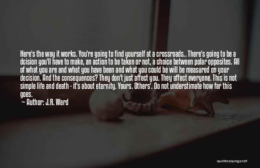 J.R. Ward Quotes: Here's The Way It Works. You're Going To Find Yourself At A Crossroads.. There's Going To Be A Dcision You'll