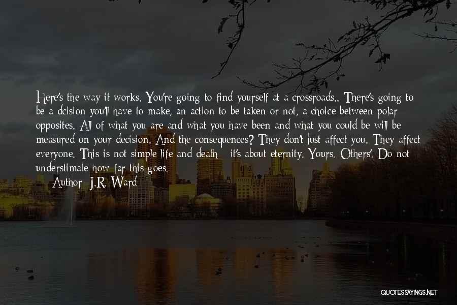 J.R. Ward Quotes: Here's The Way It Works. You're Going To Find Yourself At A Crossroads.. There's Going To Be A Dcision You'll