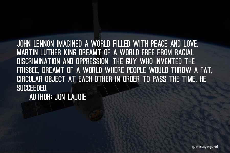 Jon Lajoie Quotes: John Lennon Imagined A World Filled With Peace And Love. Martin Luther King Dreamt Of A World Free From Racial