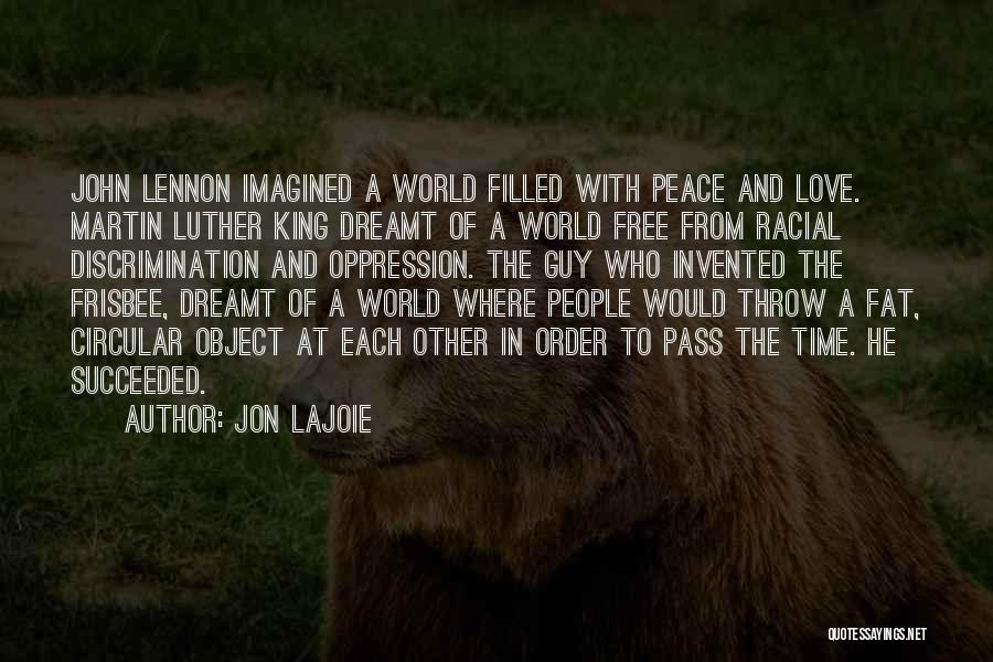 Jon Lajoie Quotes: John Lennon Imagined A World Filled With Peace And Love. Martin Luther King Dreamt Of A World Free From Racial
