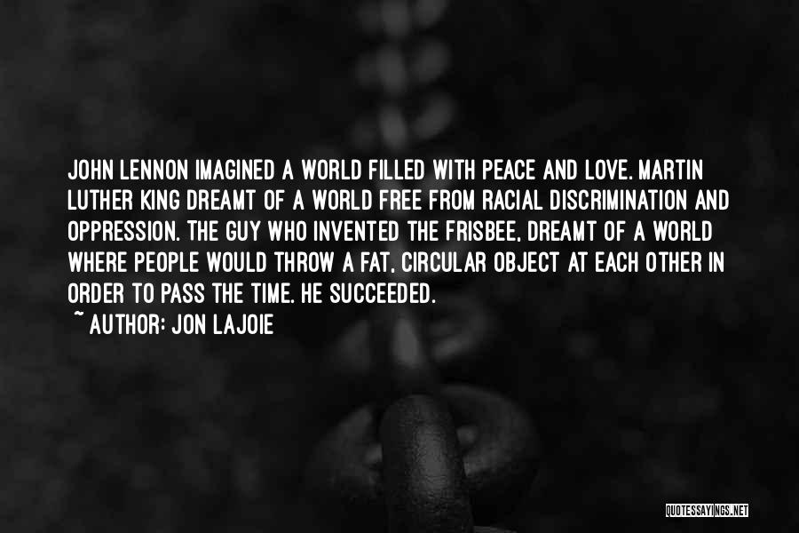 Jon Lajoie Quotes: John Lennon Imagined A World Filled With Peace And Love. Martin Luther King Dreamt Of A World Free From Racial