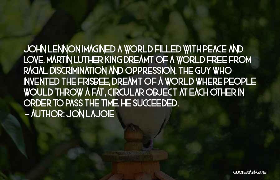 Jon Lajoie Quotes: John Lennon Imagined A World Filled With Peace And Love. Martin Luther King Dreamt Of A World Free From Racial