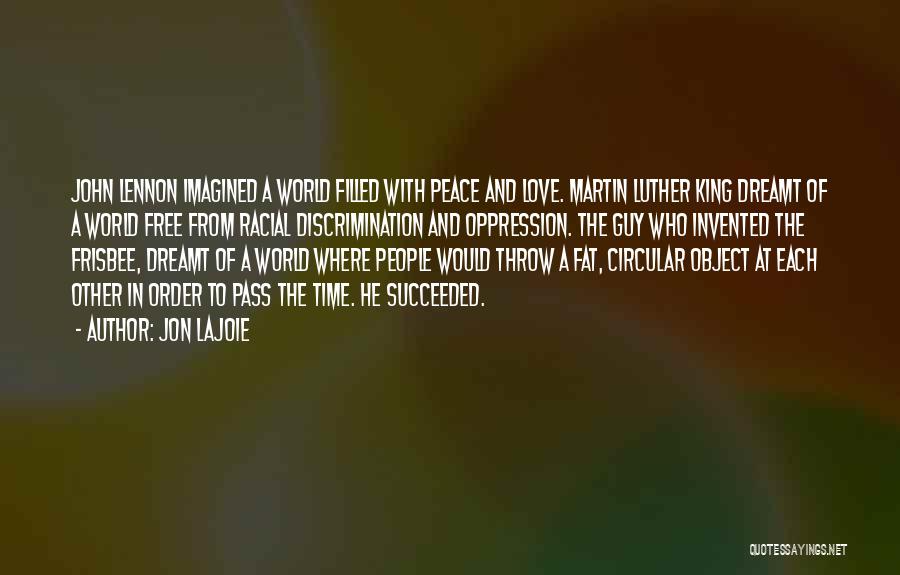 Jon Lajoie Quotes: John Lennon Imagined A World Filled With Peace And Love. Martin Luther King Dreamt Of A World Free From Racial