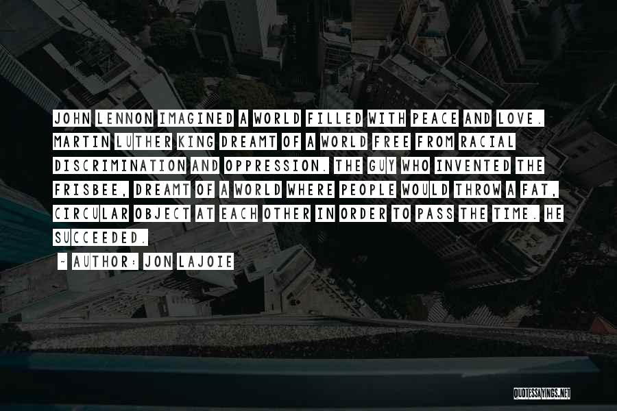 Jon Lajoie Quotes: John Lennon Imagined A World Filled With Peace And Love. Martin Luther King Dreamt Of A World Free From Racial