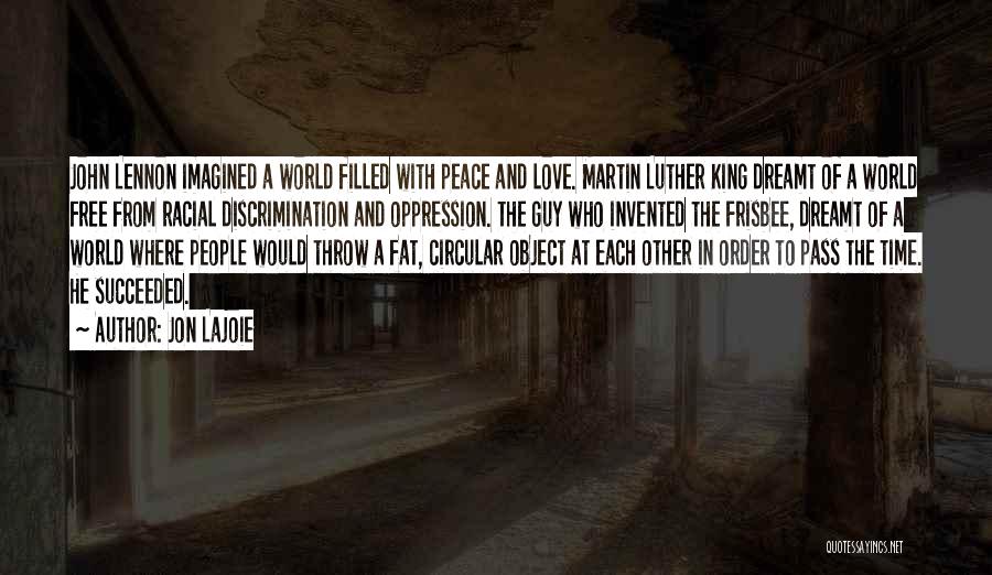 Jon Lajoie Quotes: John Lennon Imagined A World Filled With Peace And Love. Martin Luther King Dreamt Of A World Free From Racial