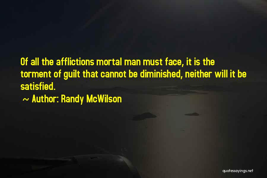 Randy McWilson Quotes: Of All The Afflictions Mortal Man Must Face, It Is The Torment Of Guilt That Cannot Be Diminished, Neither Will