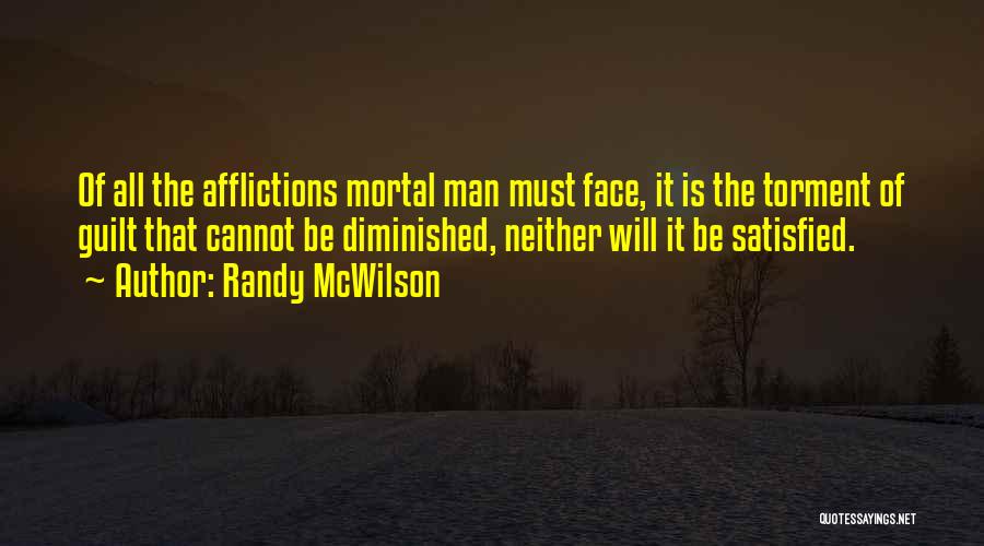 Randy McWilson Quotes: Of All The Afflictions Mortal Man Must Face, It Is The Torment Of Guilt That Cannot Be Diminished, Neither Will