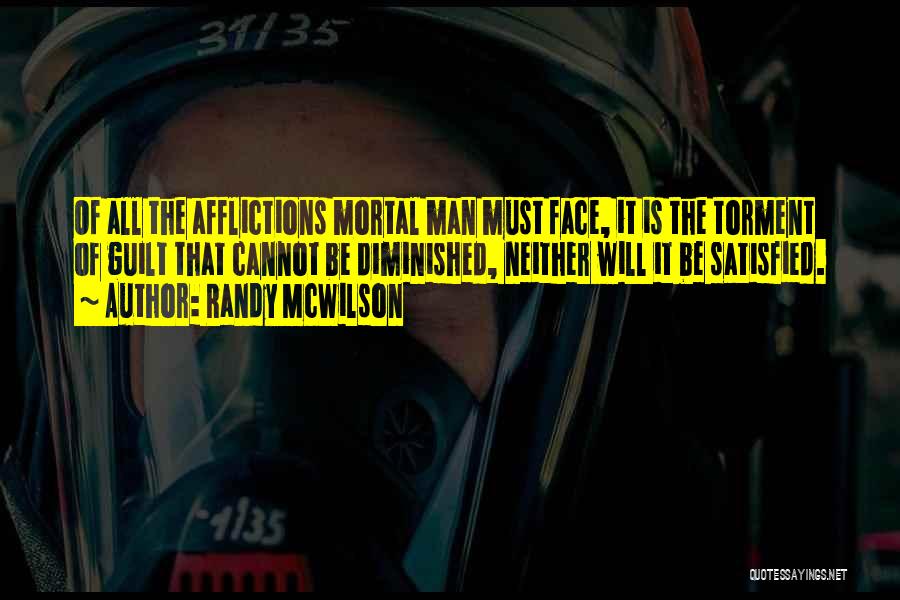 Randy McWilson Quotes: Of All The Afflictions Mortal Man Must Face, It Is The Torment Of Guilt That Cannot Be Diminished, Neither Will