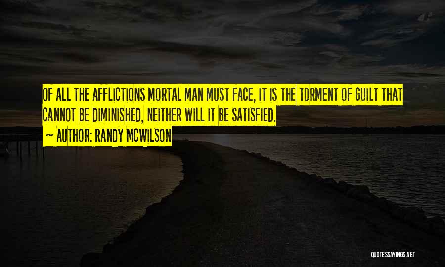 Randy McWilson Quotes: Of All The Afflictions Mortal Man Must Face, It Is The Torment Of Guilt That Cannot Be Diminished, Neither Will