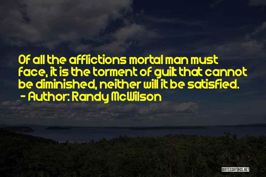 Randy McWilson Quotes: Of All The Afflictions Mortal Man Must Face, It Is The Torment Of Guilt That Cannot Be Diminished, Neither Will