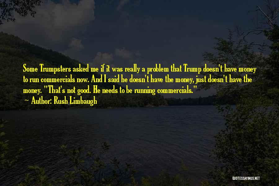 Rush Limbaugh Quotes: Some Trumpsters Asked Me If It Was Really A Problem That Trump Doesn't Have Money To Run Commercials Now. And