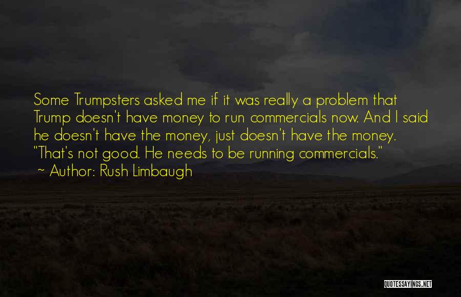 Rush Limbaugh Quotes: Some Trumpsters Asked Me If It Was Really A Problem That Trump Doesn't Have Money To Run Commercials Now. And