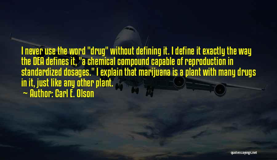 Carl E. Olson Quotes: I Never Use The Word Drug Without Defining It. I Define It Exactly The Way The Dea Defines It, A