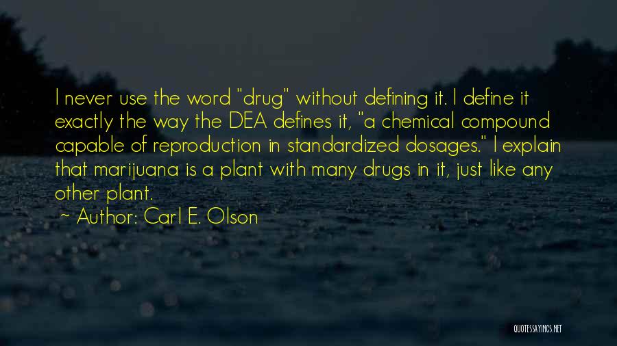 Carl E. Olson Quotes: I Never Use The Word Drug Without Defining It. I Define It Exactly The Way The Dea Defines It, A