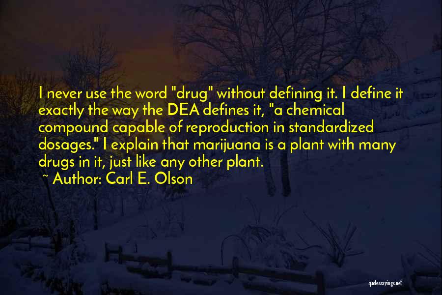 Carl E. Olson Quotes: I Never Use The Word Drug Without Defining It. I Define It Exactly The Way The Dea Defines It, A