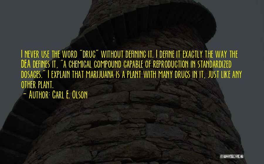 Carl E. Olson Quotes: I Never Use The Word Drug Without Defining It. I Define It Exactly The Way The Dea Defines It, A