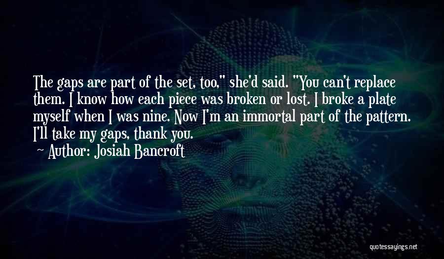 Josiah Bancroft Quotes: The Gaps Are Part Of The Set, Too, She'd Said. You Can't Replace Them. I Know How Each Piece Was