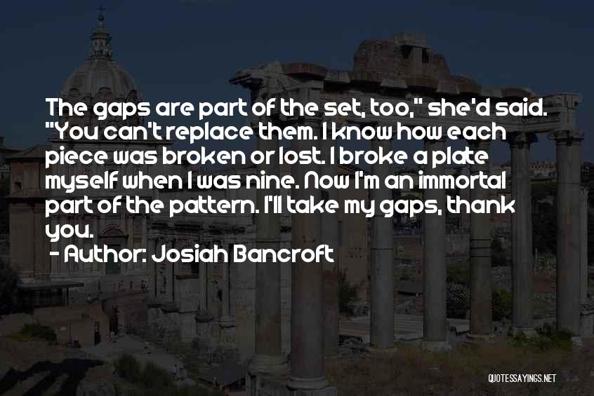 Josiah Bancroft Quotes: The Gaps Are Part Of The Set, Too, She'd Said. You Can't Replace Them. I Know How Each Piece Was