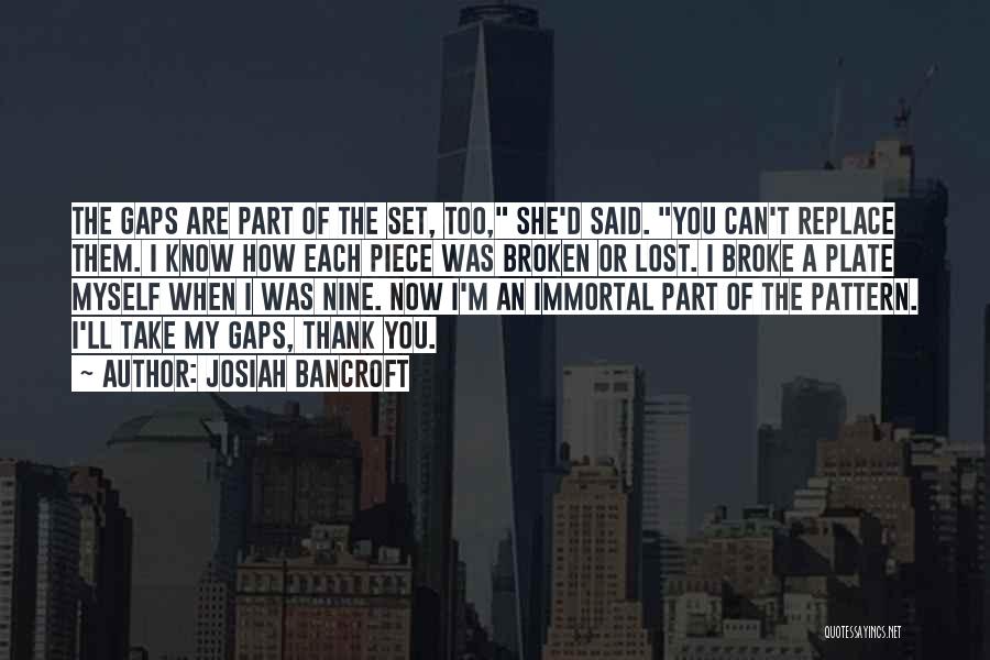 Josiah Bancroft Quotes: The Gaps Are Part Of The Set, Too, She'd Said. You Can't Replace Them. I Know How Each Piece Was