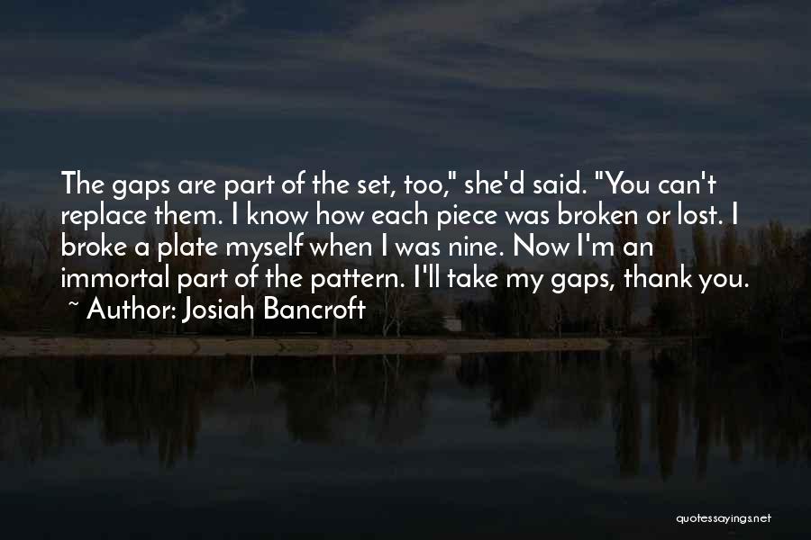 Josiah Bancroft Quotes: The Gaps Are Part Of The Set, Too, She'd Said. You Can't Replace Them. I Know How Each Piece Was