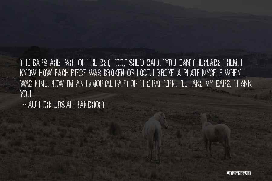 Josiah Bancroft Quotes: The Gaps Are Part Of The Set, Too, She'd Said. You Can't Replace Them. I Know How Each Piece Was