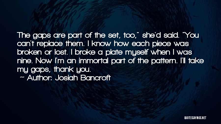 Josiah Bancroft Quotes: The Gaps Are Part Of The Set, Too, She'd Said. You Can't Replace Them. I Know How Each Piece Was