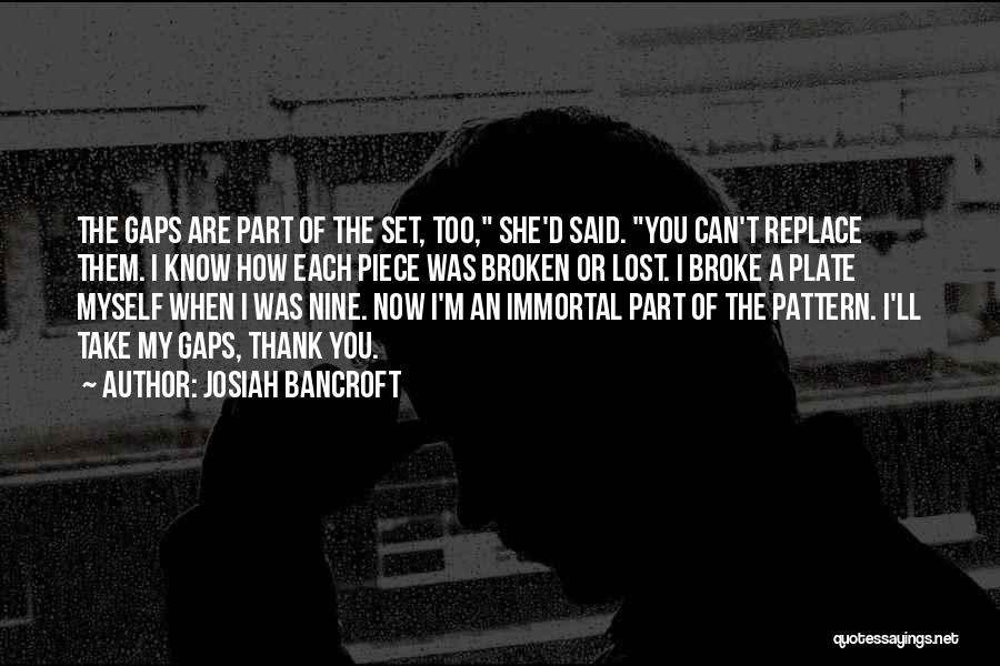 Josiah Bancroft Quotes: The Gaps Are Part Of The Set, Too, She'd Said. You Can't Replace Them. I Know How Each Piece Was