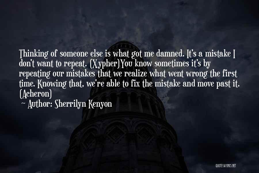 Sherrilyn Kenyon Quotes: Thinking Of Someone Else Is What Got Me Damned. It's A Mistake I Don't Want To Repeat. (xypher)you Know Sometimes