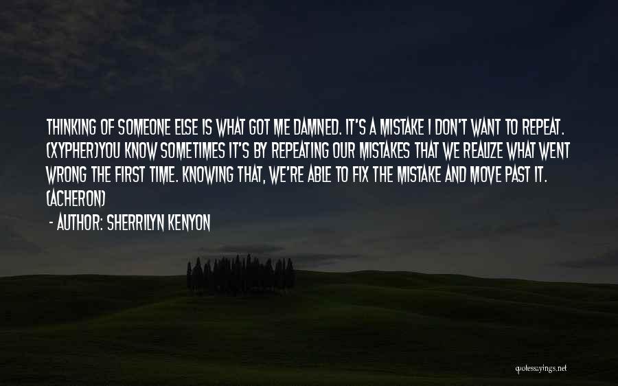 Sherrilyn Kenyon Quotes: Thinking Of Someone Else Is What Got Me Damned. It's A Mistake I Don't Want To Repeat. (xypher)you Know Sometimes