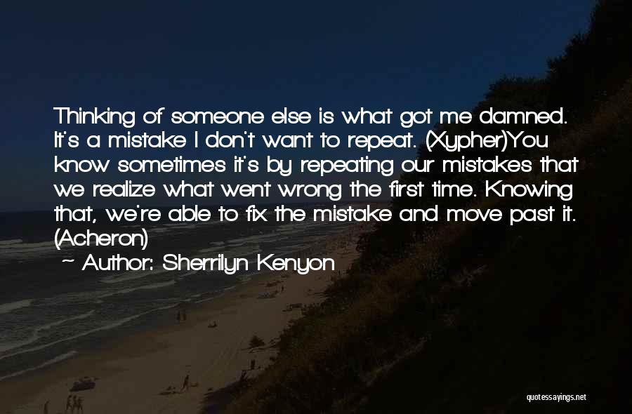 Sherrilyn Kenyon Quotes: Thinking Of Someone Else Is What Got Me Damned. It's A Mistake I Don't Want To Repeat. (xypher)you Know Sometimes