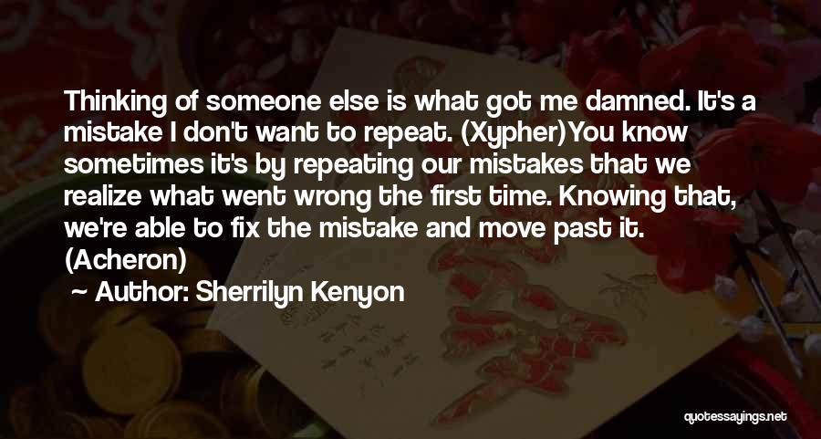 Sherrilyn Kenyon Quotes: Thinking Of Someone Else Is What Got Me Damned. It's A Mistake I Don't Want To Repeat. (xypher)you Know Sometimes