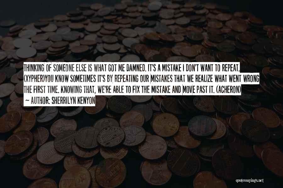 Sherrilyn Kenyon Quotes: Thinking Of Someone Else Is What Got Me Damned. It's A Mistake I Don't Want To Repeat. (xypher)you Know Sometimes