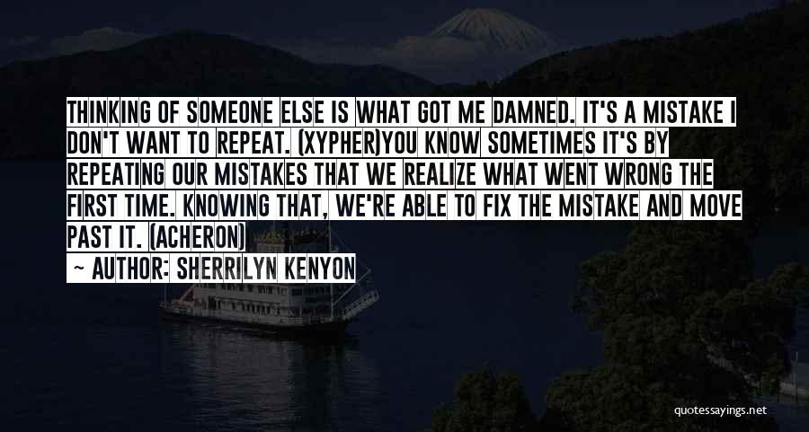 Sherrilyn Kenyon Quotes: Thinking Of Someone Else Is What Got Me Damned. It's A Mistake I Don't Want To Repeat. (xypher)you Know Sometimes