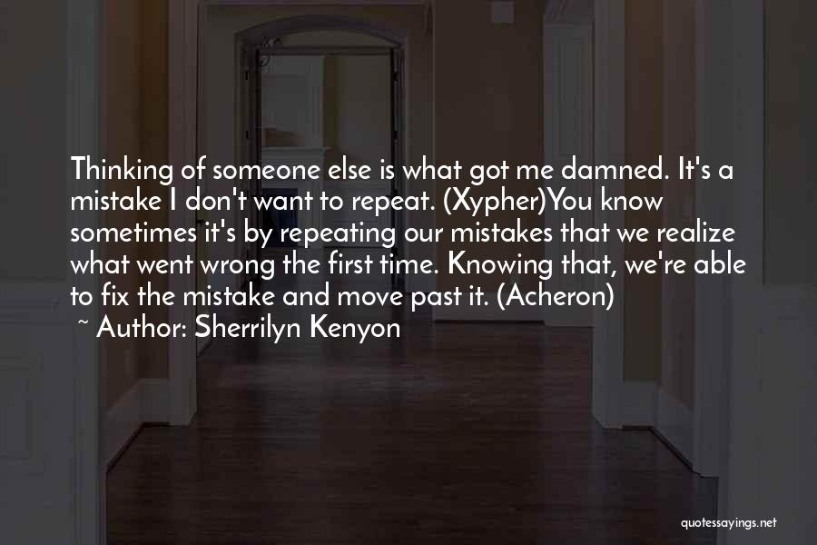 Sherrilyn Kenyon Quotes: Thinking Of Someone Else Is What Got Me Damned. It's A Mistake I Don't Want To Repeat. (xypher)you Know Sometimes