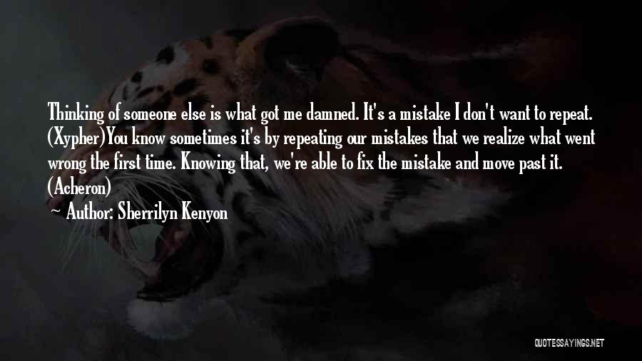 Sherrilyn Kenyon Quotes: Thinking Of Someone Else Is What Got Me Damned. It's A Mistake I Don't Want To Repeat. (xypher)you Know Sometimes