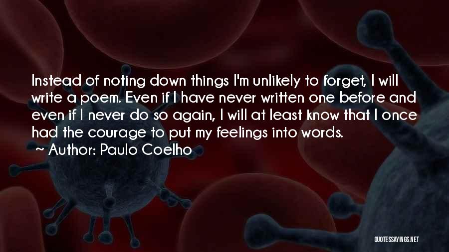 Paulo Coelho Quotes: Instead Of Noting Down Things I'm Unlikely To Forget, I Will Write A Poem. Even If I Have Never Written
