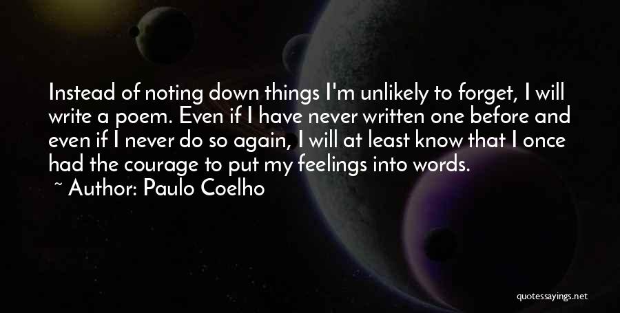 Paulo Coelho Quotes: Instead Of Noting Down Things I'm Unlikely To Forget, I Will Write A Poem. Even If I Have Never Written