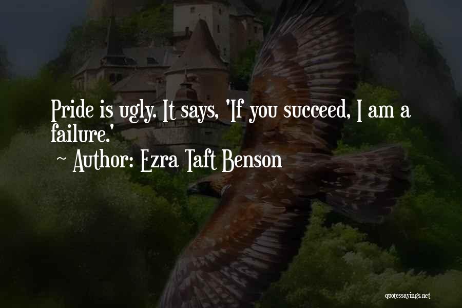 Ezra Taft Benson Quotes: Pride Is Ugly. It Says, 'if You Succeed, I Am A Failure.'