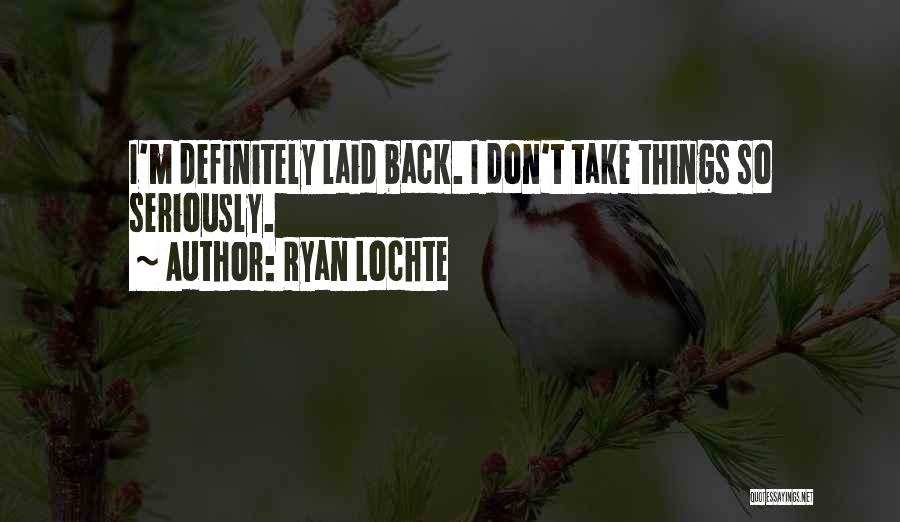 Ryan Lochte Quotes: I'm Definitely Laid Back. I Don't Take Things So Seriously.