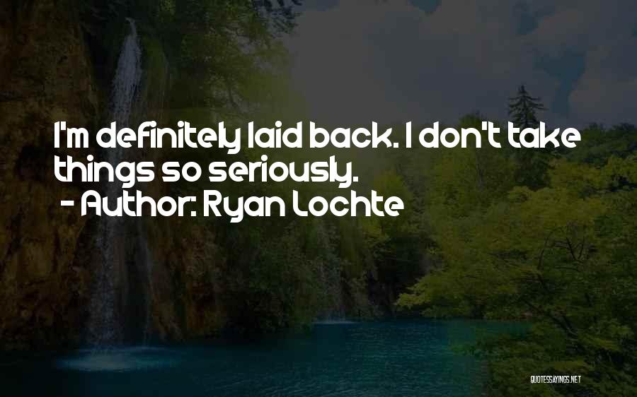 Ryan Lochte Quotes: I'm Definitely Laid Back. I Don't Take Things So Seriously.