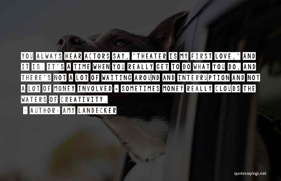 Amy Landecker Quotes: You Always Hear Actors Say, 'theater Is My First Love,' And It Is. It's A Time When You Really Get