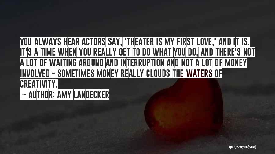 Amy Landecker Quotes: You Always Hear Actors Say, 'theater Is My First Love,' And It Is. It's A Time When You Really Get